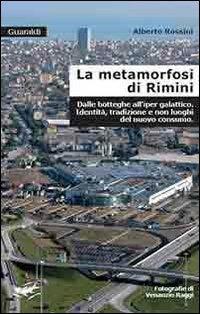 La metamorfosi di Rimini. Dalle botteghe all'iper galattico. Identità, tradizioni e non luoghi del nuovo consumo - Alberto Rossini - copertina