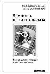 Semiotica della fotografia. Investigazioni teoriche e pratiche d'analisi - Pierluigi Basso Fossali,M. Giulia Dondero - copertina