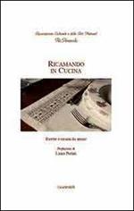 Ricamando in cucina. Ricette e ricami da amare