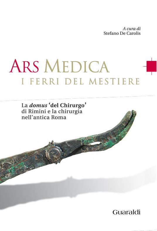 Ars medica. I ferri del mestiere. La domus «del chirurgo» di Rimini e la chirurgia nell'antica Roma - Stefano De Carolis - ebook
