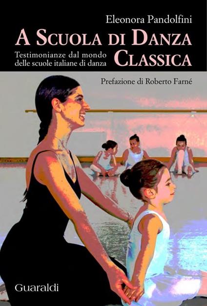 A scuola di danza classica. Testimonianze dal mondo delle scuole italiane di danza - Eleonora Pandolfini - copertina