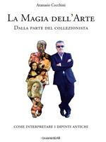 La magia dell'arte. Dalla parte del collezionista. Come interpretare i dipinti antichi
