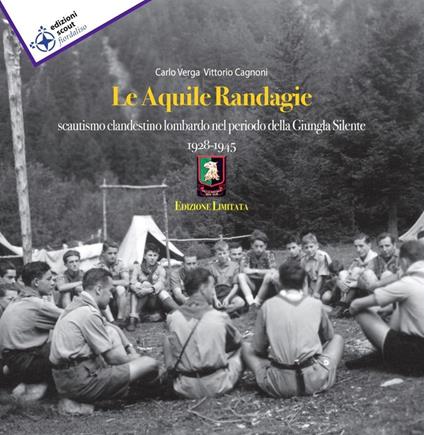 Le aquile randagie. Scautismo clandestino lombardo nel periodo della giungla silente 1928-1945 - Carlo Verga,Vittorio Cagnoni - copertina