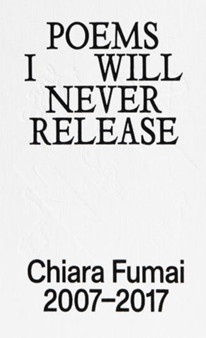Poems I will never release. Chiara Fumai 2007-2017. Ediz. illustrata - copertina