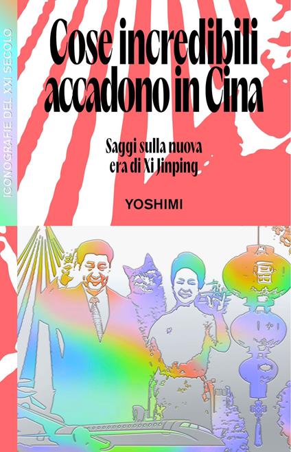 Cose incredibili accadono in Cina. Saggi sulla nuova era di Xi Jinping - Yoshimi,Mattia Salvia - ebook