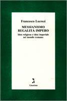 Messianismo, regalità, impero. Idee religiose e idea imperiale nel mondo romano - Francesco Lucrezi - copertina