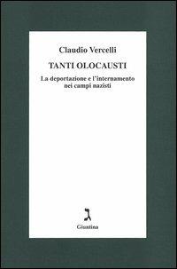 Tanti olocausti. La deportazione e l'internamento nei campi nazisti - Claudio Vercelli - copertina