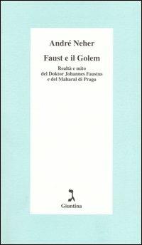 Faust e il Golem. Realtà e mito del Doktor Johannes Faustus e del Maharal di Praga - André Neher - copertina