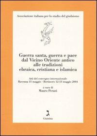 Guerra santa, guerra e pace dal Vicino Oriente antico alle tradizioni ebraica, cristiana e islamica. Atti del Convegno (Ravenna e Bertinoro, 11-13 maggio 2004) - copertina