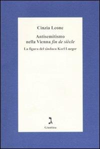 Antisemitismo nella Vienna «fin de siècle». La figura del sindaco Karl Lueger - Cinzia Leone - copertina