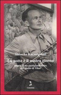 La notte è il nostro giorno. Diario di un partigiano ebreo del ghetto di Vilna - Shmerke Kaczerginski - copertina