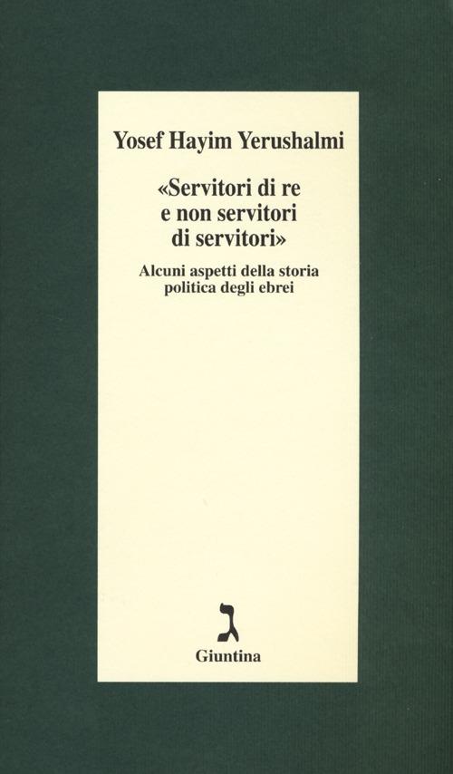 «Servitori di re e non servitori di servitori». Alcuni aspetti della storia politica degli ebrei - Yosef Hayim Yerushalmi - copertina