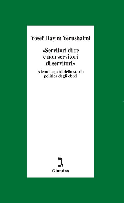 «Servitori di re e non servitori di servitori». Alcuni aspetti della storia politica degli ebrei - Yosef Hayim Yerushalmi,Paola Buscaglione Candela - ebook