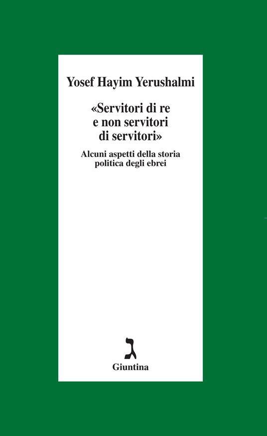 «Servitori di re e non servitori di servitori». Alcuni aspetti della storia politica degli ebrei - Yosef Hayim Yerushalmi,Paola Buscaglione Candela - ebook