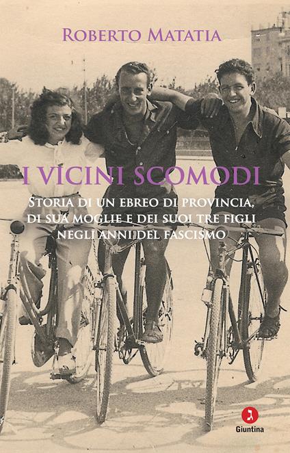 I vicini scomodi. Storia di un ebreo di provincia, di sua moglie e dei suoi tre figli negli anni del fascismo - Roberto Matatia - ebook