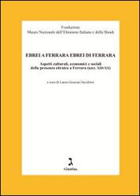 Ebrei a Ferrara ebrei di Ferrara. Aspetti culturali, economici e sociali della presenza ebraica a Ferrara - copertina