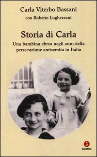 Storia di Carla. Una bambina ebrea negli anni della persecuzione antisemita in Italia - Carla Viterbo Bassani,Roberto Lughezzani - copertina