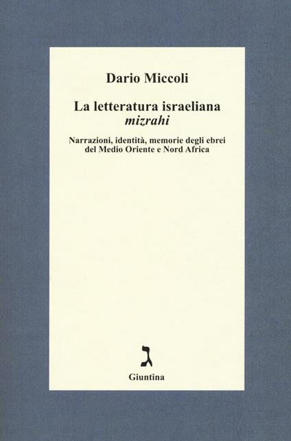 La letteratura israeliana mizrahi. Narrazioni, identità, memorie degli ebrei del Medio Oriente e Nord Africa - Dario Miccoli - copertina