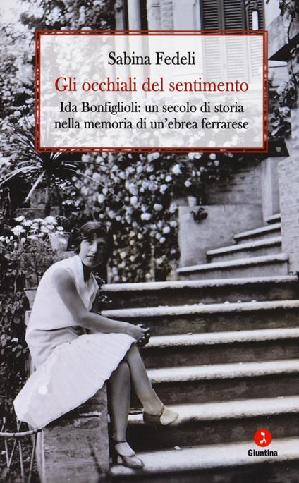 Gli occhiali del sentimento. Ida Bonfiglioli: un secolo di storia nella memoria di un'ebrea ferrarese - Sabina Fedeli - copertina