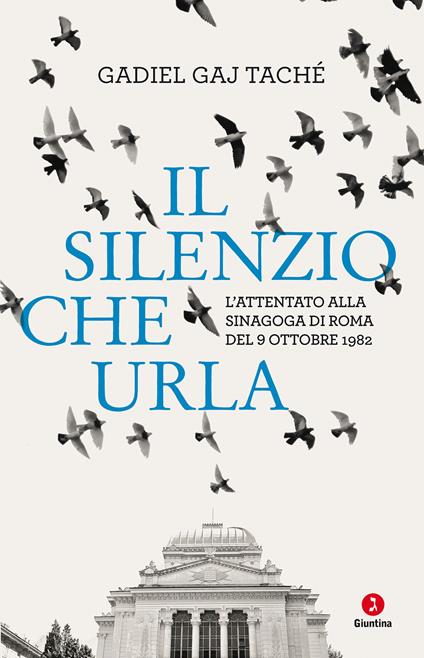 Il silenzio che urla. L’attentato alla Sinagoga di Roma del 9 ottobre 1982 - Gadiel Gay Tachè - copertina