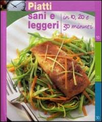 Piatti sani e leggeri in 10, 20 e 30 minuti - copertina