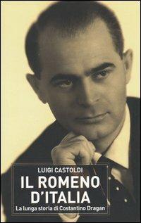 Il romeno d'Italia. La lunga storia di Costantino Dragàn - Luigi Castoldi - copertina