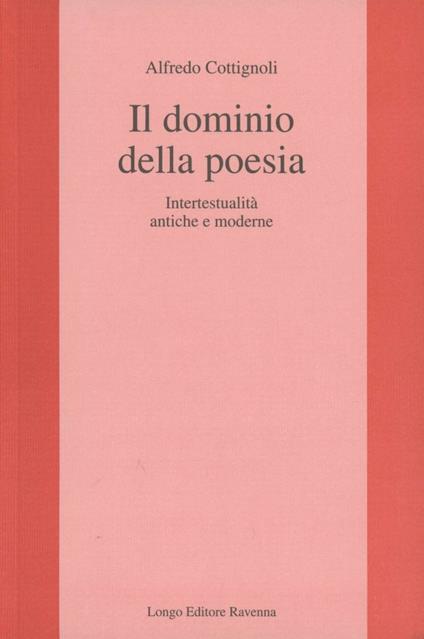 Il dominio della poesia. Intertestualità antiche e moderne - Alfredo Cottignoli - copertina