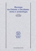 Ravenna tra Oriente e Occidente: storia e archeologia