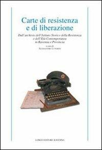 Carte di resistenza e di liberazione. Dall'archivio dell'Istituto storico della Resistenza e dell'età contemporanea in Ravenna e provincia - Pietro Albonetti,Alessandro Luparini - copertina