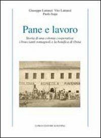 Pane e lavoro. Storia di una colonia cooperativa: i braccianti romagnoli e la bonifica di Ostia - Paolo Isaja,Giuseppe Lattanzi,Vito Lattanzi - copertina