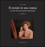 Un mondo in una stanza. Licinio Farini fotografo pittorialista. Ediz. illustrata