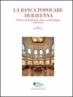 La Banca Popolare di Ravenna. Storia, architettura, arte e archeologia