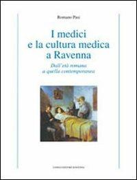 I medici e la cultura medica a Ravenna. Dall'età romana a quella contemporanea - Romano Pasi - copertina