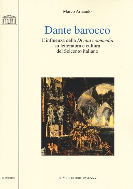 Dante barocco. L'influenza della Divina Commedia su letteratura e cultura del Seicento italiano - Marco Arnaudo - copertina