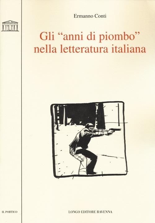 Gli «anni di piombo» nella letteratura italiana - Ermanno Conti - copertina