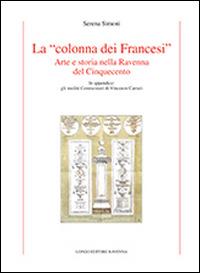 La «colonna dei Francesi». Arte e storia nella Ravenna del Cinquecento - Serena Simoni - copertina
