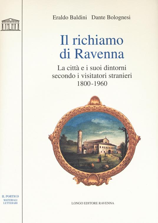 Il richiamo di Ravenna. La città e i suoi dintorni secondo i visitatori stranieri (1800-1960) - Eraldo Baldini,Dante Bolognesi - copertina