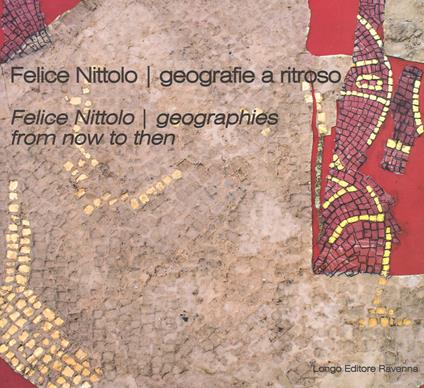 Felice Nittolo. Geografie a ritroso. Catalogo della mostra (Ravenna, 30 settembre 2017-7 gennaio 2018). Ediz. italiana e inglese - copertina