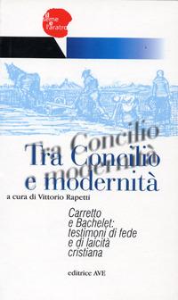 Tra Concilio e modernità. Carretto e Bachelet: testimoni di fede e laicità cristiana - copertina