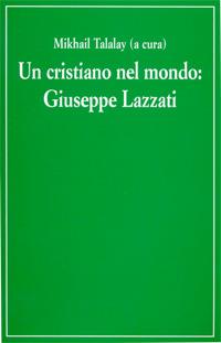 Un cristiano nel mondo. Giuseppe Lazzati - Giuseppe Lazzati - copertina