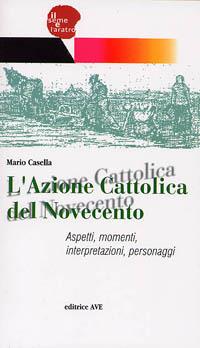 L' Azione Cattolica del Novecento. Aspetti, momenti, interpretazioni, personaggi - Mario Casella - copertina