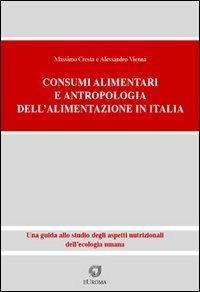 Consumi alimentari. Antropologia dell'alimentazione in Italia. Una guida allo studio degli aspetti nutrizionali dell'ecologia umana - Massimo Cresta,Alessandro Vienna - copertina