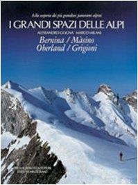 I grandi spazi delle Alpi. Ediz. illustrata. Vol. 4: Bernina, Màsino, Oberland, Grigioni.