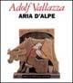 Aria d'alpe. Adolf Vallazza - Giorgio Balducci,Guido Novaria,Francesco Gioana - copertina