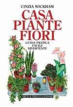 Libro Casa, piante, fiori. Guida pratica facile divertente Cinzia Wickham