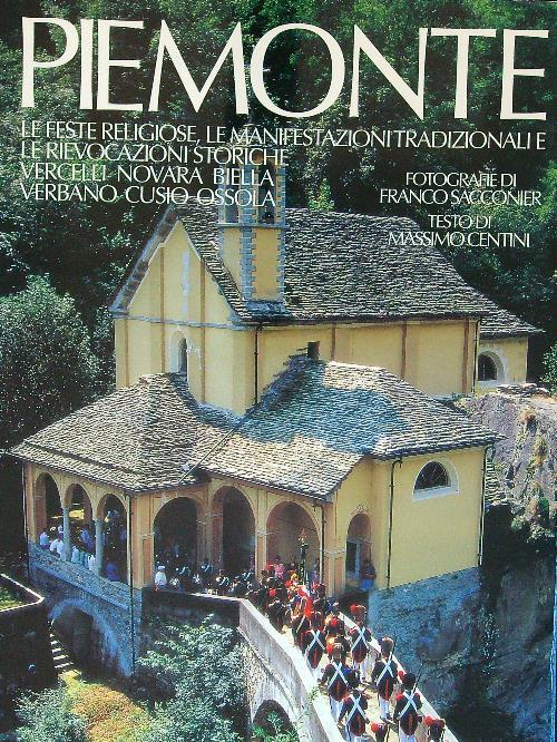 Piemonte. Le feste religiose, le manifestazioni tradizionali e le rievocazioni storiche. Vercelli, Novara, Biella, Verbano, Cusio, Ossola