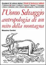 L' uomo selvaggio. Antropologia di un mito della montagna