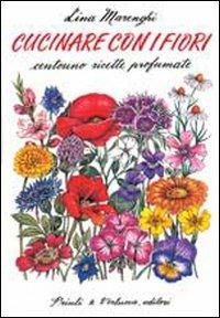 Cucinare con i fiori. Centouno ricette profumate - Lina Marenghi - copertina