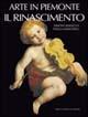 Arte in Piemonte. Vol. 3: Il Rinascimento. - Simone Baiocco,Paola Manchinu - copertina
