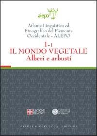 Atlante linguistico ed etnografico del Piemonte occidentale (A.L.E.P.O.). Con CD-ROM. Vol. 1\1: Il mondo vegetale. Alberi e arbusti. - copertina
